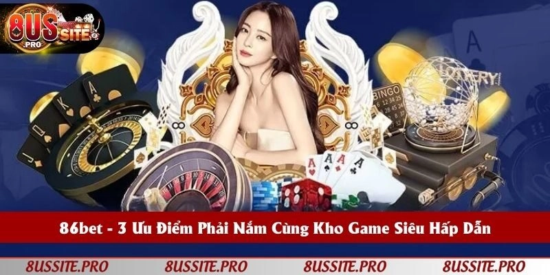 86bet - 3 Ưu Điểm Phải Nắm Cùng Kho Game Siêu Hấp Dẫn